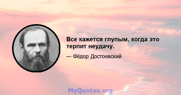 Все кажется глупым, когда это терпит неудачу.