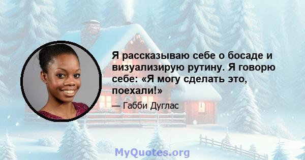 Я рассказываю себе о босаде и визуализирую рутину. Я говорю себе: «Я могу сделать это, поехали!»