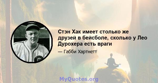 Стэн Хак имеет столько же друзей в бейсболе, сколько у Лео Дурохера есть враги