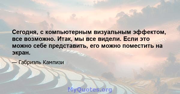 Сегодня, с компьютерным визуальным эффектом, все возможно. Итак, мы все видели. Если это можно себе представить, его можно поместить на экран.