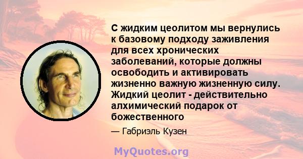 С жидким цеолитом мы вернулись к базовому подходу заживления для всех хронических заболеваний, которые должны освободить и активировать жизненно важную жизненную силу. Жидкий цеолит - действительно алхимический подарок