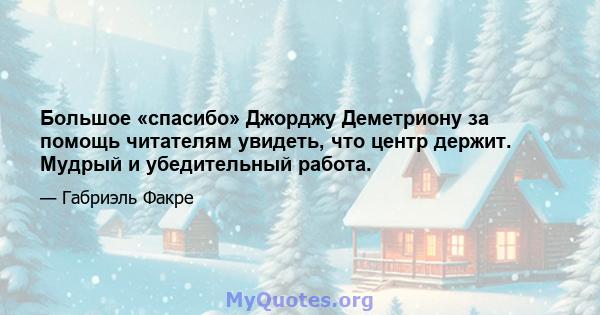 Большое «спасибо» Джорджу Деметриону за помощь читателям увидеть, что центр держит. Мудрый и убедительный работа.