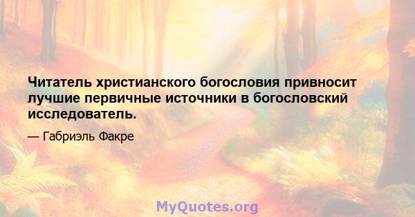 Читатель христианского богословия привносит лучшие первичные источники в богословский исследователь.