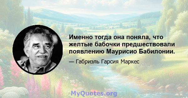 Именно тогда она поняла, что желтые бабочки предшествовали появлению Маурисио Бабилонии.