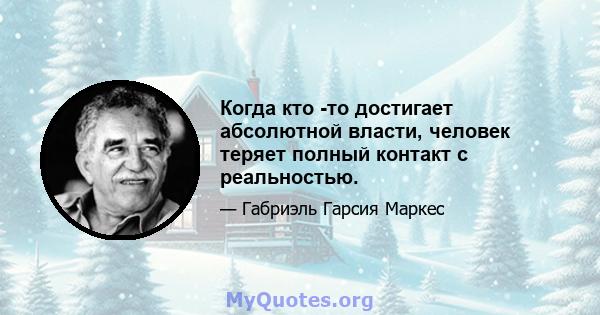 Когда кто -то достигает абсолютной власти, человек теряет полный контакт с реальностью.