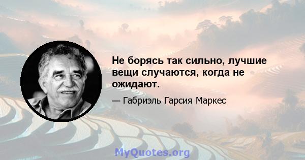 Не борясь так сильно, лучшие вещи случаются, когда не ожидают.