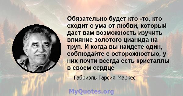 Обязательно будет кто -то, кто сходит с ума от любви, который даст вам возможность изучить влияние золотого цианида на труп. И когда вы найдете один, соблюдайте с осторожностью, у них почти всегда есть кристаллы в своем 