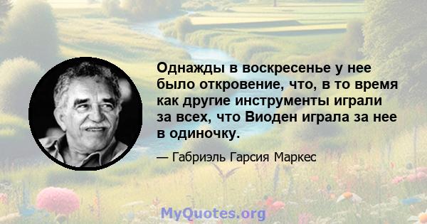 Однажды в воскресенье у нее было откровение, что, в то время как другие инструменты играли за всех, что Виоден играла за нее в одиночку.