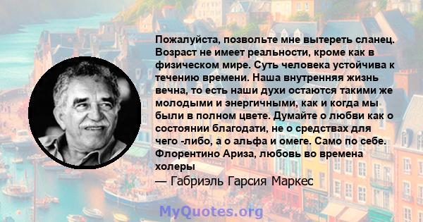 Пожалуйста, позвольте мне вытереть сланец. Возраст не имеет реальности, кроме как в физическом мире. Суть человека устойчива к течению времени. Наша внутренняя жизнь вечна, то есть наши духи остаются такими же молодыми