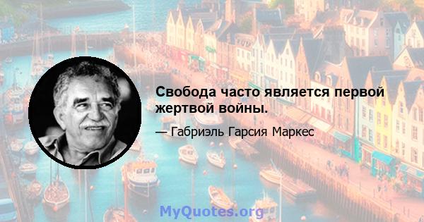 Свобода часто является первой жертвой войны.