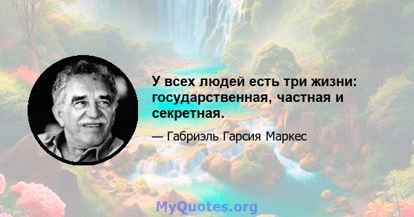 У всех людей есть три жизни: государственная, частная и секретная.