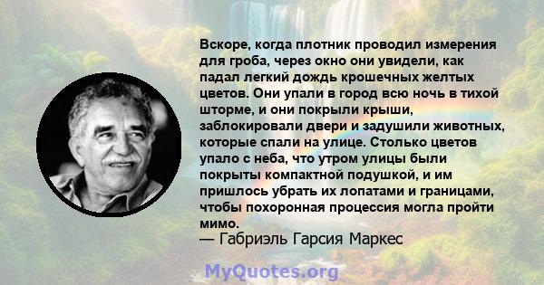 Вскоре, когда плотник проводил измерения для гроба, через окно они увидели, как падал легкий дождь крошечных желтых цветов. Они упали в город всю ночь в тихой шторме, и они покрыли крыши, заблокировали двери и задушили