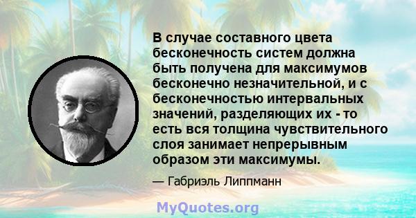 В случае составного цвета бесконечность систем должна быть получена для максимумов бесконечно незначительной, и с бесконечностью интервальных значений, разделяющих их - то есть вся толщина чувствительного слоя занимает