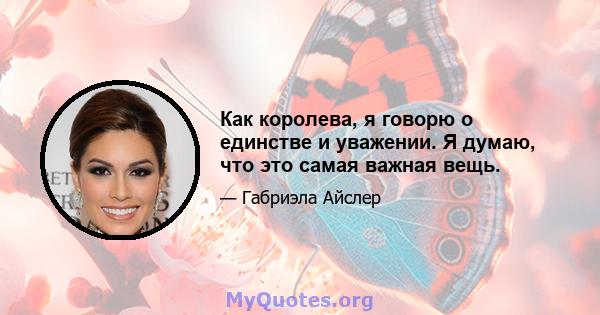 Как королева, я говорю о единстве и уважении. Я думаю, что это самая важная вещь.