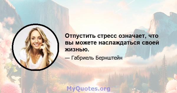 Отпустить стресс означает, что вы можете наслаждаться своей жизнью.