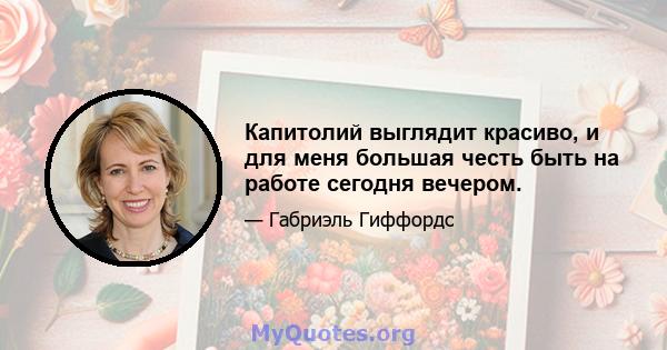 Капитолий выглядит красиво, и для меня большая честь быть на работе сегодня вечером.