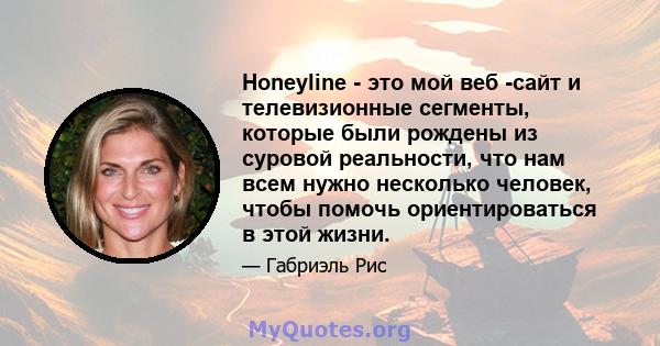 Honeyline - это мой веб -сайт и телевизионные сегменты, которые были рождены из суровой реальности, что нам всем нужно несколько человек, чтобы помочь ориентироваться в этой жизни.