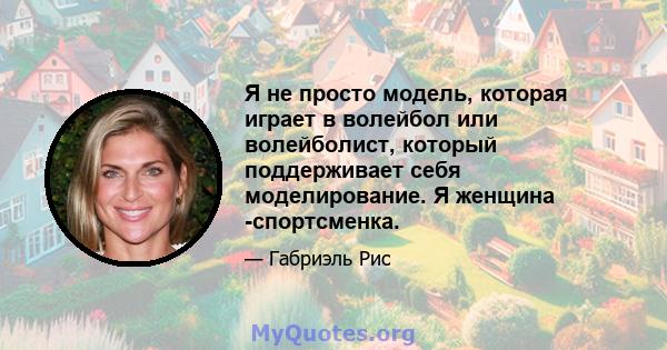 Я не просто модель, которая играет в волейбол или волейболист, который поддерживает себя моделирование. Я женщина -спортсменка.