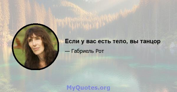 Если у вас есть тело, вы танцор