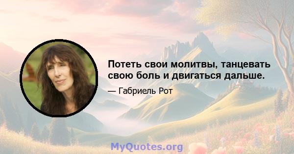 Потеть свои молитвы, танцевать свою боль и двигаться дальше.