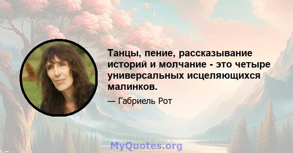 Танцы, пение, рассказывание историй и молчание - это четыре универсальных исцеляющихся малинков.