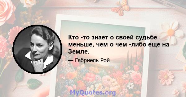 Кто -то знает о своей судьбе меньше, чем о чем -либо еще на Земле.