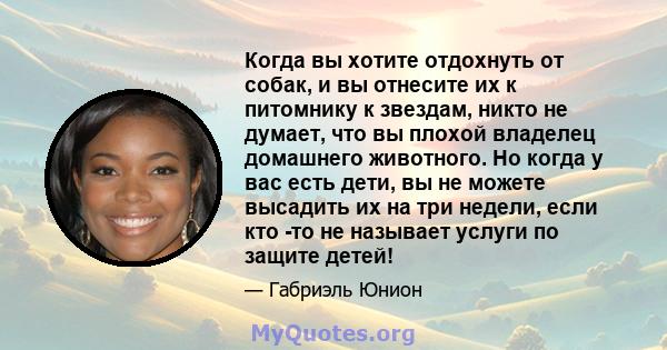 Когда вы хотите отдохнуть от собак, и вы отнесите их к питомнику к звездам, никто не думает, что вы плохой владелец домашнего животного. Но когда у вас есть дети, вы не можете высадить их на три недели, если кто -то не