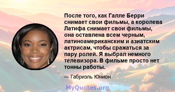 После того, как Галле Берри снимает свои фильмы, а королева Латифа снимает свои фильмы, она оставлена ​​всем черным, латиноамериканским и азиатским актрисам, чтобы сражаться за пару ролей. Я выбрал немного телевизора. В 