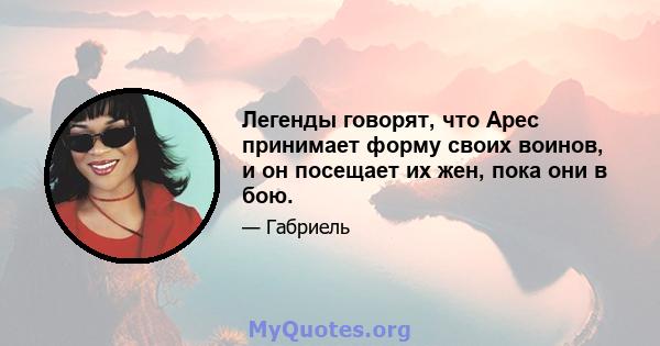 Легенды говорят, что Арес принимает форму своих воинов, и он посещает их жен, пока они в бою.