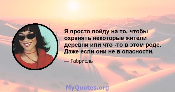 Я просто пойду на то, чтобы охранять некоторые жители деревни или что -то в этом роде. Даже если они не в опасности.