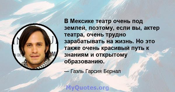 В Мексике театр очень под землей, поэтому, если вы, актер театра, очень трудно зарабатывать на жизнь. Но это также очень красивый путь к знаниям и открытому образованию.