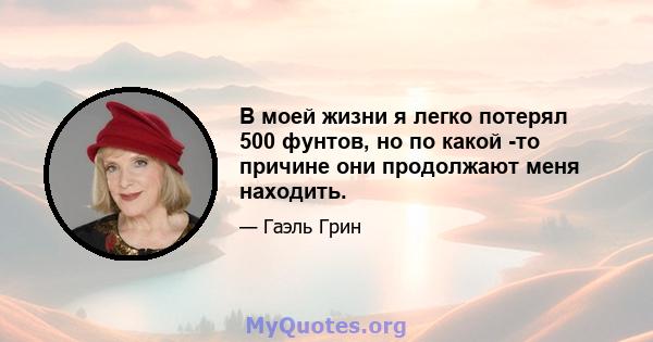 В моей жизни я легко потерял 500 фунтов, но по какой -то причине они продолжают меня находить.