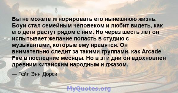 Вы не можете игнорировать его нынешнюю жизнь. Боуи стал семейным человеком и любит видеть, как его дети растут рядом с ним. Но через шесть лет он испытывает желание попасть в студию с музыкантами, которые ему нравятся.