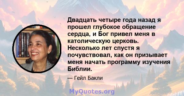 Двадцать четыре года назад я прошел глубокое обращение сердца, и Бог привел меня в католическую церковь. Несколько лет спустя я почувствовал, как он призывает меня начать программу изучения Библии.