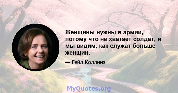 Женщины нужны в армии, потому что не хватает солдат, и мы видим, как служат больше женщин.