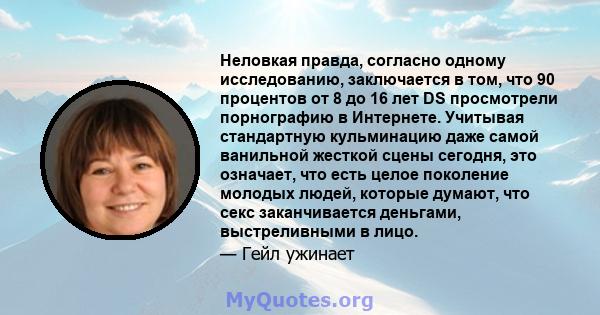 Неловкая правда, согласно одному исследованию, заключается в том, что 90 процентов от 8 до 16 лет DS просмотрели порнографию в Интернете. Учитывая стандартную кульминацию даже самой ванильной жесткой сцены сегодня, это