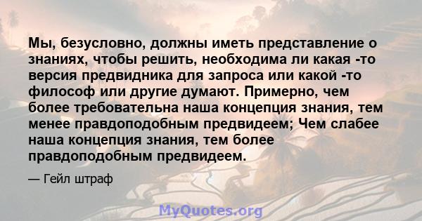 Мы, безусловно, должны иметь представление о знаниях, чтобы решить, необходима ли какая -то версия предвидника для запроса или какой -то философ или другие думают. Примерно, чем более требовательна наша концепция