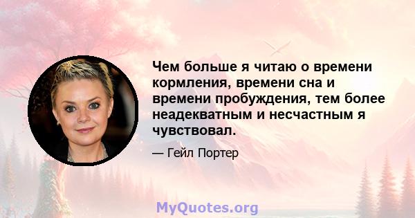 Чем больше я читаю о времени кормления, времени сна и времени пробуждения, тем более неадекватным и несчастным я чувствовал.