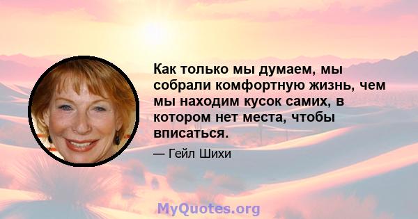 Как только мы думаем, мы собрали комфортную жизнь, чем мы находим кусок самих, в котором нет места, чтобы вписаться.