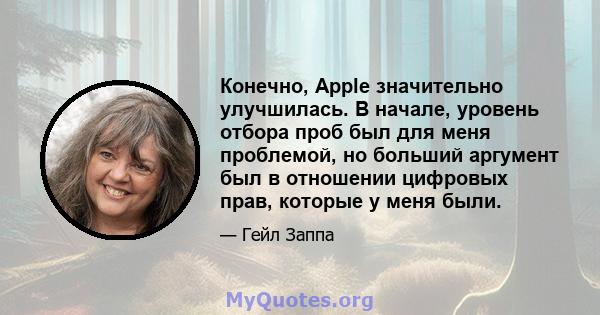 Конечно, Apple значительно улучшилась. В начале, уровень отбора проб был для меня проблемой, но больший аргумент был в отношении цифровых прав, которые у меня были.