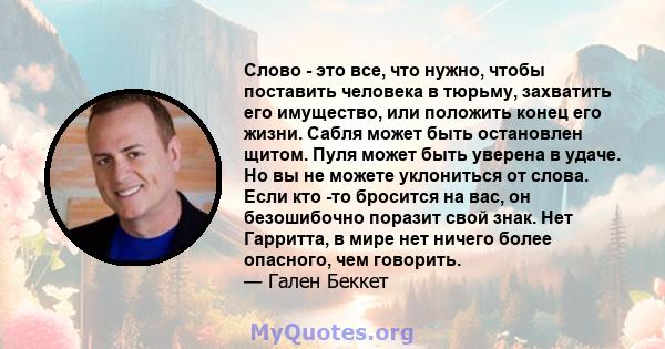 Слово - это все, что нужно, чтобы поставить человека в тюрьму, захватить его имущество, или положить конец его жизни. Сабля может быть остановлен щитом. Пуля может быть уверена в удаче. Но вы не можете уклониться от