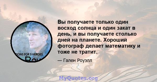 Вы получаете только один восход солнца и один закат в день, и вы получаете столько дней на планете. Хороший фотограф делает математику и тоже не тратит.