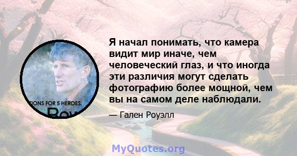 Я начал понимать, что камера видит мир иначе, чем человеческий глаз, и что иногда эти различия могут сделать фотографию более мощной, чем вы на самом деле наблюдали.