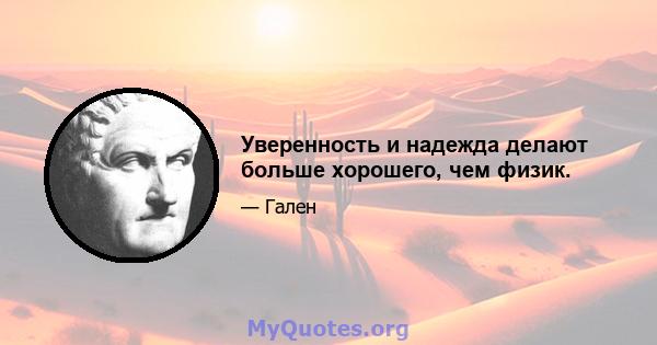 Уверенность и надежда делают больше хорошего, чем физик.