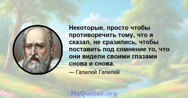 Некоторые, просто чтобы противоречить тому, что я сказал, не сразились, чтобы поставить под сомнение то, что они видели своими глазами снова и снова.