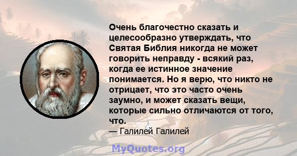 Очень благочестно сказать и целесообразно утверждать, что Святая Библия никогда не может говорить неправду - всякий раз, когда ее истинное значение понимается. Но я верю, что никто не отрицает, что это часто очень