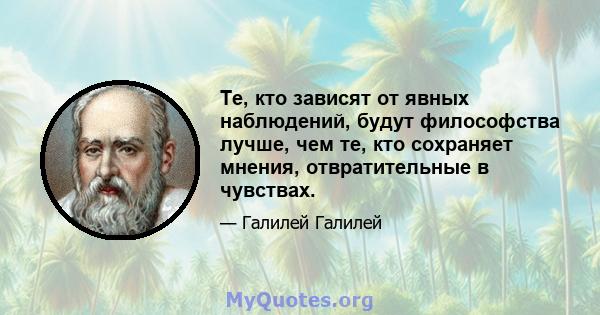 Те, кто зависят от явных наблюдений, будут философства лучше, чем те, кто сохраняет мнения, отвратительные в чувствах.