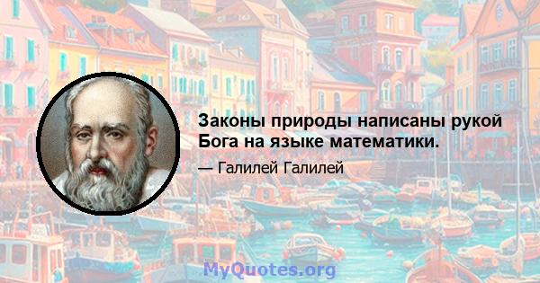 Законы природы написаны рукой Бога на языке математики.