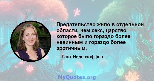 Предательство жило в отдельной области, чем секс, царство, которое было гораздо более невинным и гораздо более эротичным.