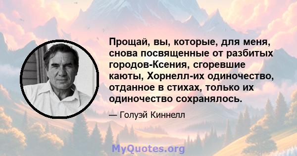 Прощай, вы, которые, для меня, снова посвященные от разбитых городов-Ксения, сгоревшие каюты, Хорнелл-их одиночество, отданное в стихах, только их одиночество сохранялось.